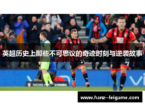 英超历史上那些不可思议的奇迹时刻与逆袭故事