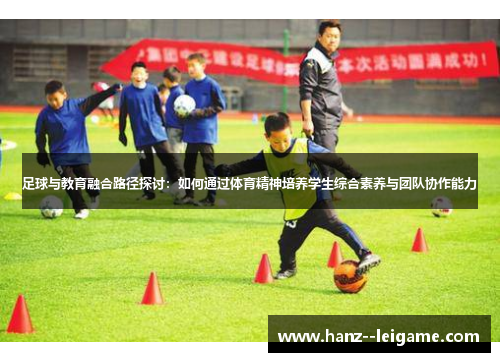 足球与教育融合路径探讨：如何通过体育精神培养学生综合素养与团队协作能力