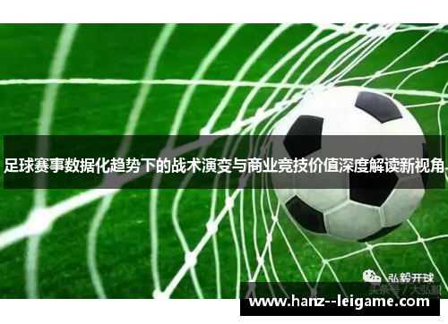 足球赛事数据化趋势下的战术演变与商业竞技价值深度解读新视角