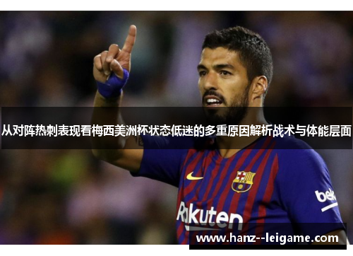 从对阵热刺表现看梅西美洲杯状态低迷的多重原因解析战术与体能层面