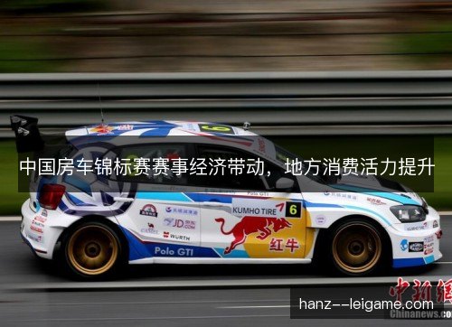 中国房车锦标赛赛事经济带动,地方消费活力提升 中国房车锦标赛赛事经济带动,地方消费活力提升